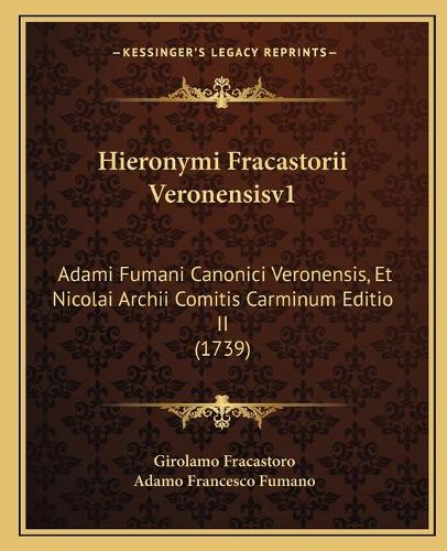 Hieronymi Fracastorii Veronensisv1: Adami Fumani Canonici Veronensis, Et Nicolai Archii Comitis Carminum Editio II (1739)(Latin)