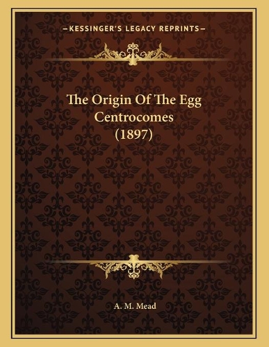 The Origin Of The Egg Centrocomes (1897)