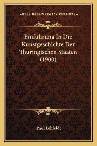 Einfuhrung In Die Kunstgeschichte Der Thuringischen Staaten (1900): (German)