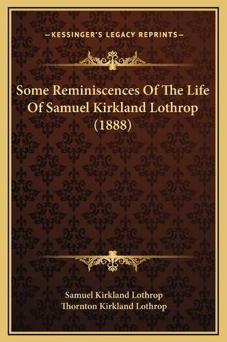 Some Reminiscences Of The Life Of Samuel Kirkland Lothrop (1888)