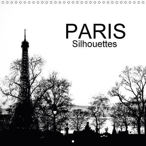 Paris Silhouettes 2017: Paris a Contre-Jour(Calvendo Places)