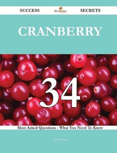Cranberry 34 Success Secrets - 34 Most Asked Questions on Cranberry - What You Need to Know