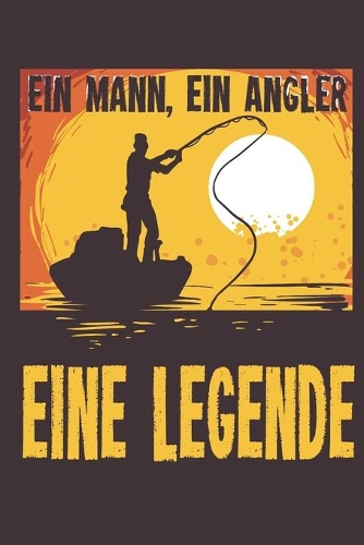 Ein Mann Ein Angler Eine Legende: 6x9 (A5) Fangbuch für Angler mit 120 Seiten zum dokumentieren des Fischfangerfolgs