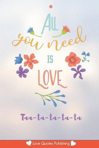 All you need is Love Taa-ta-ta-ta-ta: Diario da regalare al tuo amore - 100 pagine puntinate formato 6x9" - perfetto per San Valentino