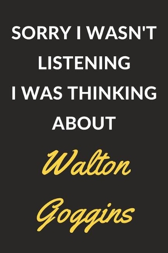 Sorry I Wasn't Listening I Was Thinking About Walton Goggins: A Walton Goggins Journal Notebook to Write Down Things, Take Notes, Record Plans or Keep Track of Habits (6" x 9" - 120 Pages)
