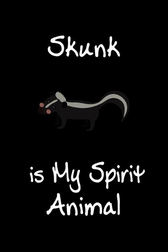 Skunk is My Spirit Animal: Animal Journal (Diary, Notebook) for Skunk Lovers
