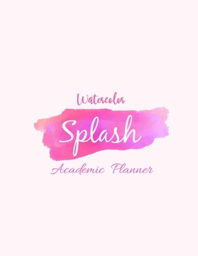 Watercolor Splash Academic Planner: High School Student Yearly Organizer For Teen Girls