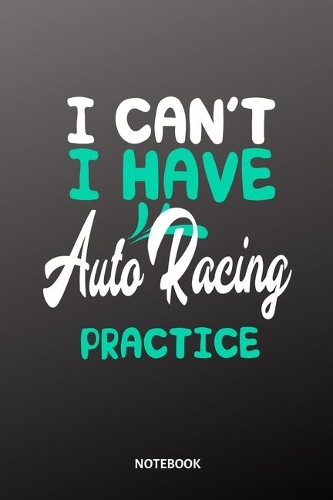 I can´t I have auto racing practice Notebook: 6x9 - diary training journal - notebook - 120 pages - workout - auto racing