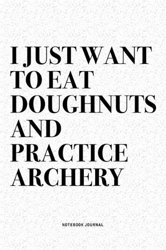 I Just Want To Eat Doughnuts And Practice Archery