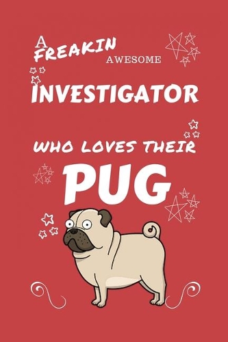 A Freakin Awesome Investigator Who Loves Their Pug: Perfect Gag Gift For An Investigator Who Happens To Be Freaking Awesome And Love Their Doggo! - Blank Lined Notebook Journal - 100 Pages 6 x 9 Forma
