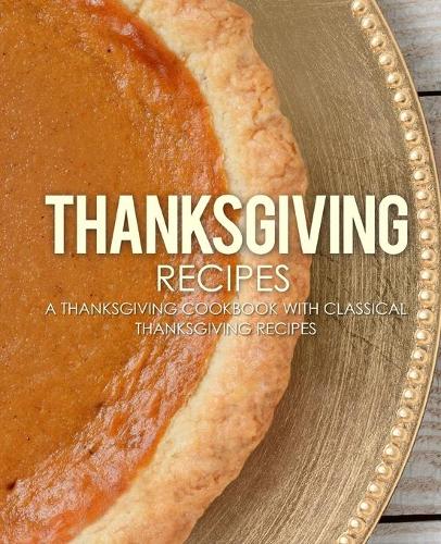 Thanksgiving Recipes: A Thanksgiving Cookbook with Classical Thanksgiving Recipes