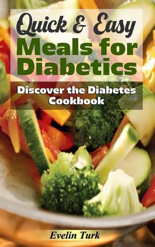 Quick & Easy Meals for Diabetics: Discover the Diabetes Cookbook