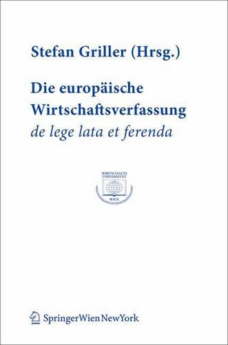 Die Europ Ische Wirtschaftsverfassung de Lege Lata Et Ferenda: Verhandlungen Des 6. Sterreichischen Europarechtstages, Wien, 29. Und 30. 9. 2006(28 Europainstitut Wirtschaftsuniversitat Wien Schriftenreihe /)