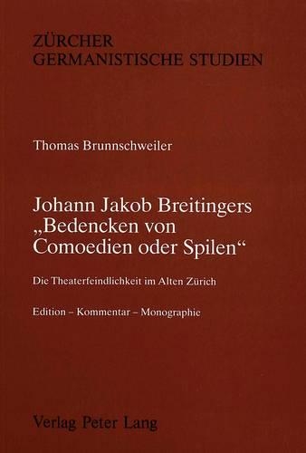 Johann Jakob Breitingers «Bedencken Von Comoedien Oder Spilen»: Die Theaterfeindlichkeit Im Alten Zuerich(17 Zuercher Germanistische Studien)