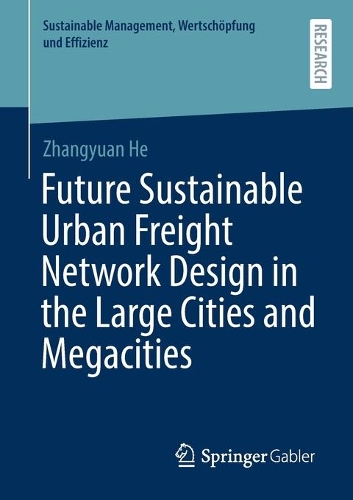 Future Sustainable Urban Freight Network Design in the Large Cities and Megacities: (Sustainable Management, Wertschöpfung und Effizienz)