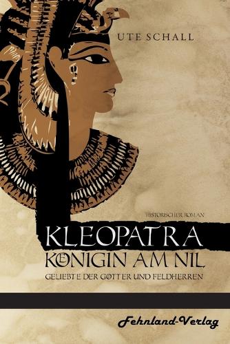 Kleopatra. Königin am Nil - Geliebte der Götter und Feldherren