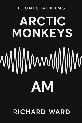 Iconic Albums - Arctic Monkeys - AM