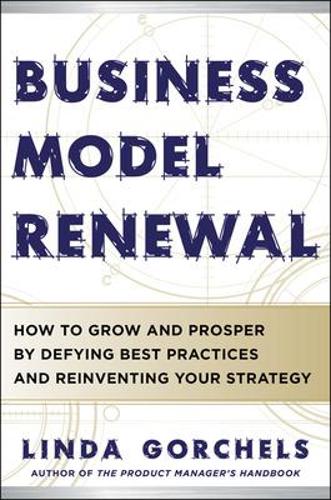 Business Model Renewal: How to Grow and Prosper by Defying Best Practices and Reinventing Your Strategy
