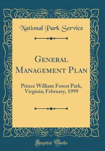 General Management Plan: Prince William Forest Park, Virginia; February, 1999 (Classic Reprint)