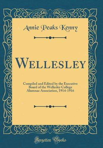 Wellesley: Compiled and Edited by the Executive Board of the Wellesley College Alumnae Association, 1914-1916 (Classic Reprint)