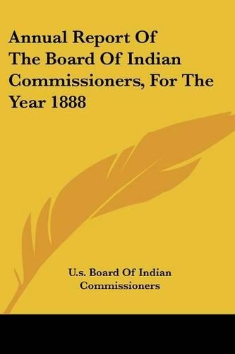 Annual Report of the Board of Indian Commissioners, for the Year 1888: (English)