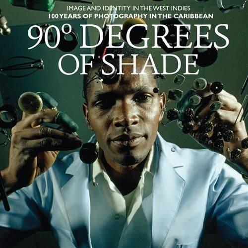 90 Degrees of Shade:Over 100 Years of Photography in the Caribbea