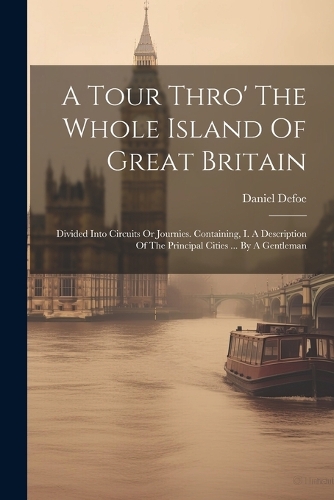 A Tour Thro' The Whole Island Of Great Britain