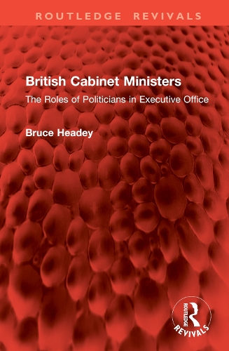 British Cabinet Ministers: The Roles of Politicians in Executive Office