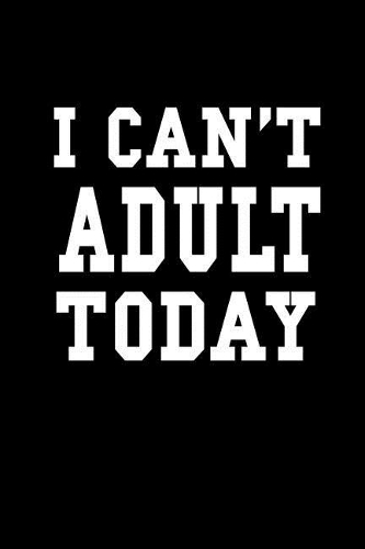 I can't adult today