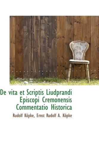 de Vita Et Scriptis Liudprandi Episcopi Cremonensis Commentatio Historica
