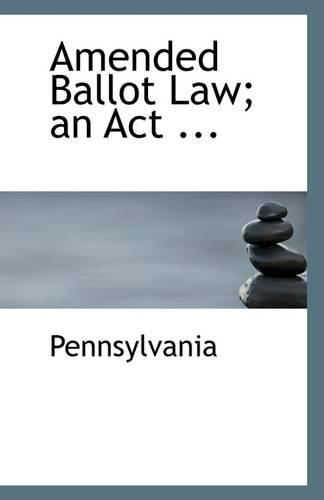 Amended Ballot Law; An ACT ...