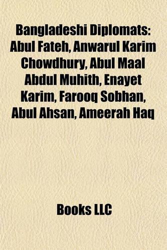 Bangladeshi Diplomats: Abul Fateh, Anwarul Karim Chowdhury, Abul Maal Abdul Muhith, Enayet Karim, Farooq Sobhan, Abul Ahsan, Ameerah Haq(English)