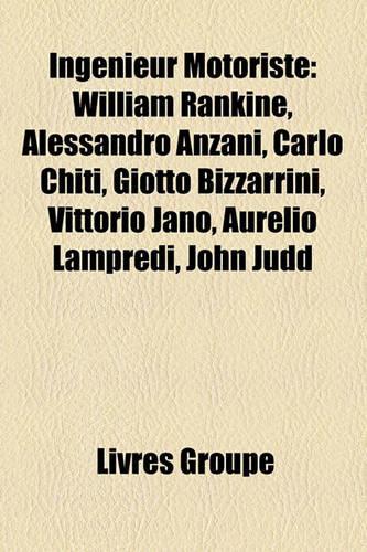 Ingnieur Motoriste: William Rankine, Alessandro Anzani, Carlo Chiti, Giotto Bizzarrini, Vittorio Jano, Aurelio Lampredi, John Judd(French)