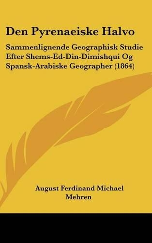 Den Pyrenaeiske Halvo: Sammenlignende Geographisk Studie Efter Shems-Ed-Din-Dimishqui Og Spansk-Arabiske Geographer (1864)