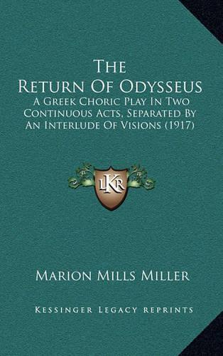 The Return of Odysseus: A Greek Choric Play in Two Continuous Acts, Separated by an Interlude of Visions (1917)(English)