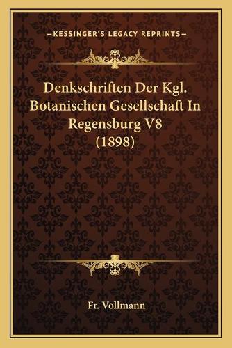 Denkschriften Der Kgl. Botanischen Gesellschaft In Regensburg V8 (1898)