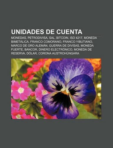 Unidades de Cuenta: Monedas, Petrodivisa, Sal, Bitcoin, ISO 4217, Moneda Bimetalica, Franco Comorano, Franco Yibutiano, Marco de Oro Aleman(Spanish)