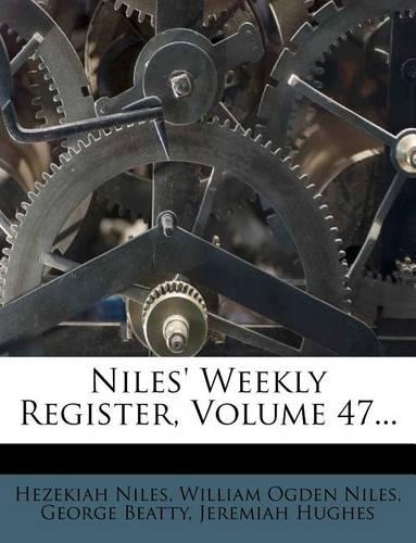 Niles' Weekly Register, Volume 47...