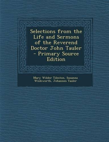 Selections from the Life and Sermons of the Reverend Doctor John Tauler - Primary Source Edition