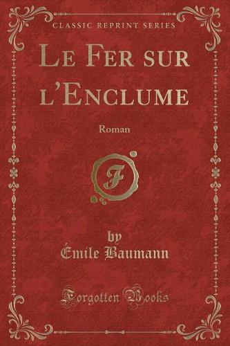 Le Fer Sur l'Enclume: Roman (Classic Reprint)(French)
