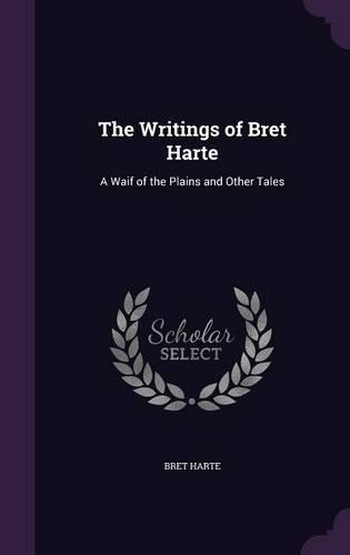 The Writings of Bret Harte: A Waif of the Plains and Other Tales