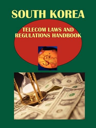 Korea South Telecom Laws and Regulations Handbook Volume 1 Strategic Information and Basic Regulations
