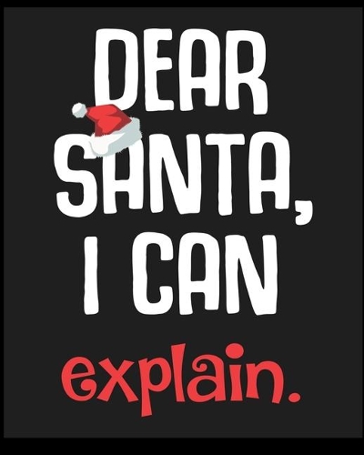 Dear Santa I Can Explain: Blank Lined Notebook, Composition Book, Diary, Journal, Doodling, Sketching, Notes, Gift for Birthday, Halloween, Christmas, Mother's Day, Father's 