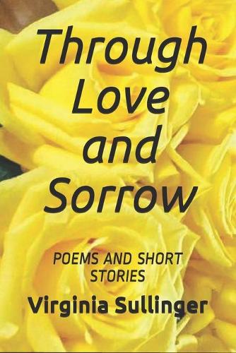 Through Love and Sorrow Poems and Short Stories: (1 Wendy's Writings)