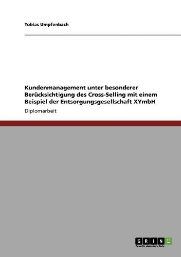 Kundenmanagement unter besonderer Berücksichtigung des Cross-Selling mit einem Beispiel der Entsorgungsgesellschaft XYmbH: (German)