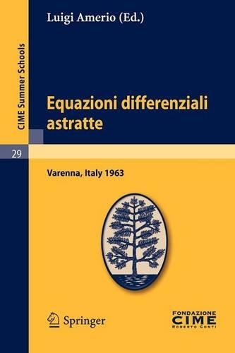 Equazioni Differenziali Astratte: Lectures Given at a Summer School of the Centro Internazionale Matematico Estivo (C.I.M.E.) Held in Varenna (Como), Italy, May 30-June 8, 1963(C.I.M.E. Summer Schools)
