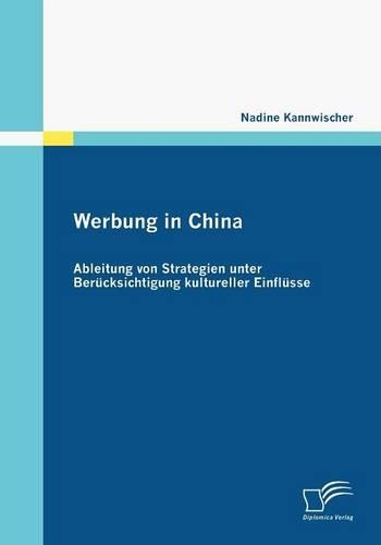 Werbung in China: Ableitung von Strategien unter Berücksichtigung kultureller Einflüsse(German)