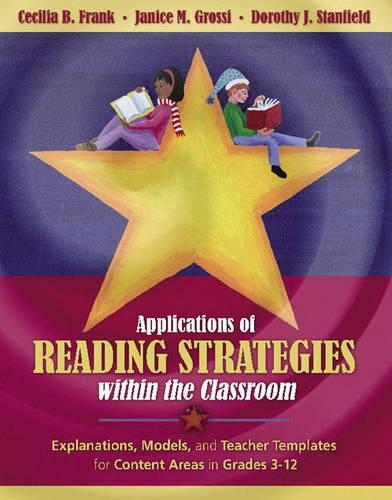 Applications of Reading Strategies Within the Classroom: Explanations, Models, And Teacher Templates for Content Areas in Grades 3-12