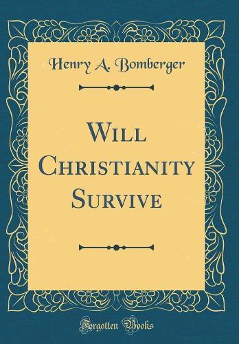 Will Christianity Survive (Classic Reprint)