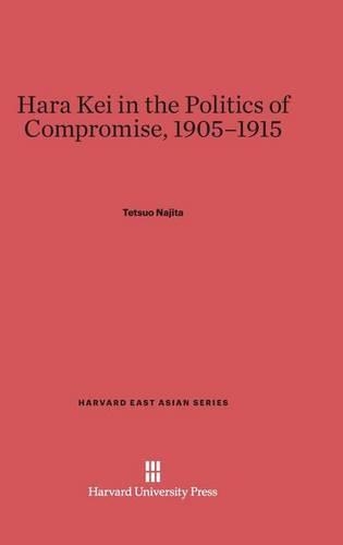 Hara Kei in the Politics of Compromise, 1905-1915